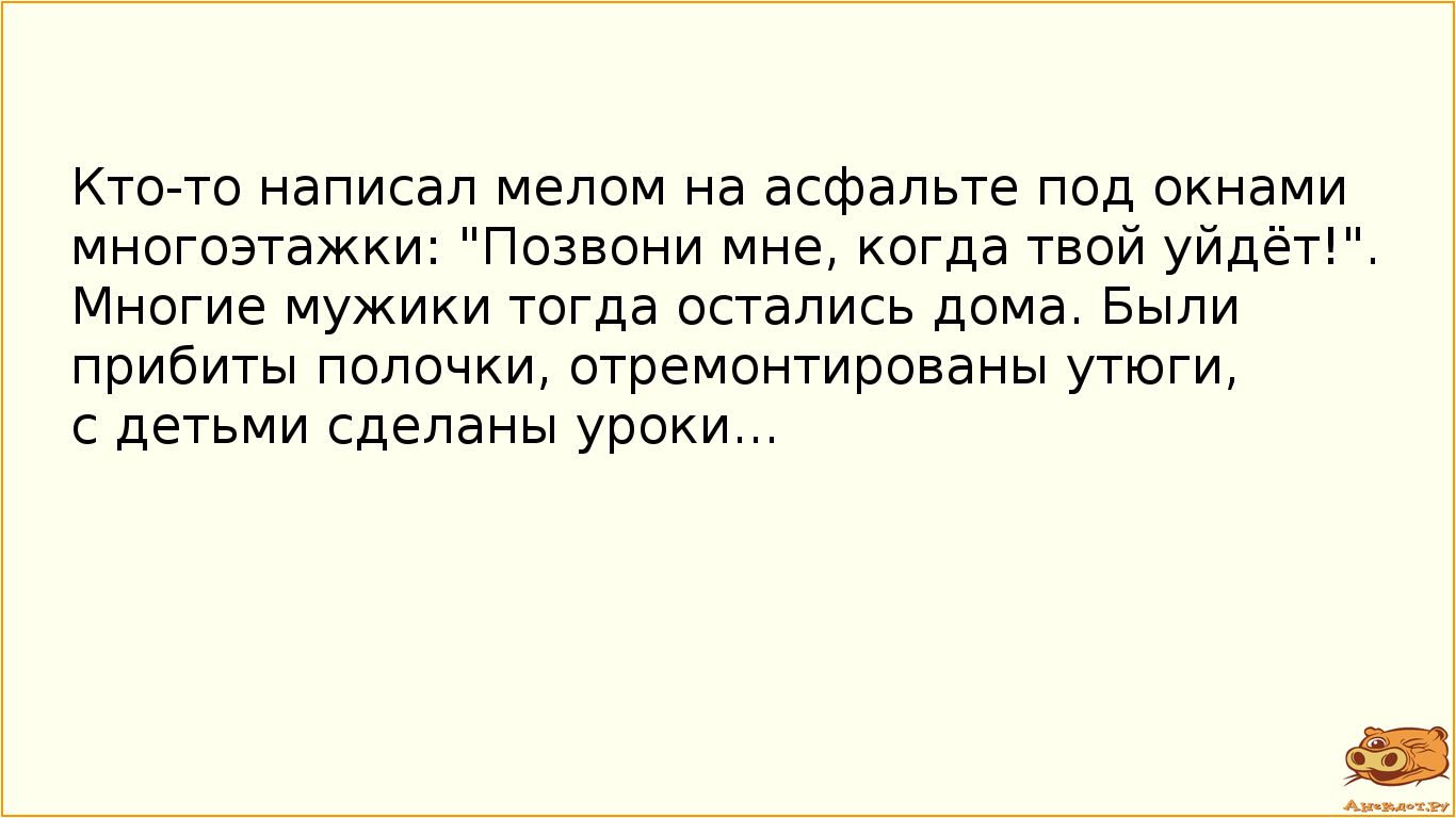 Кто-то написал мелом на асфальте под окнами многоэтажки: "Позвони мне, когда твой уйдёт!".…