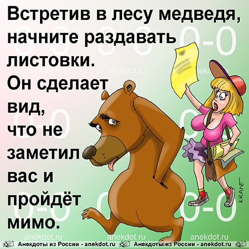 Встретив в лесу медведя, начните раздавать листовки. Он сделает вид, что не заметил вас и пройдёт…