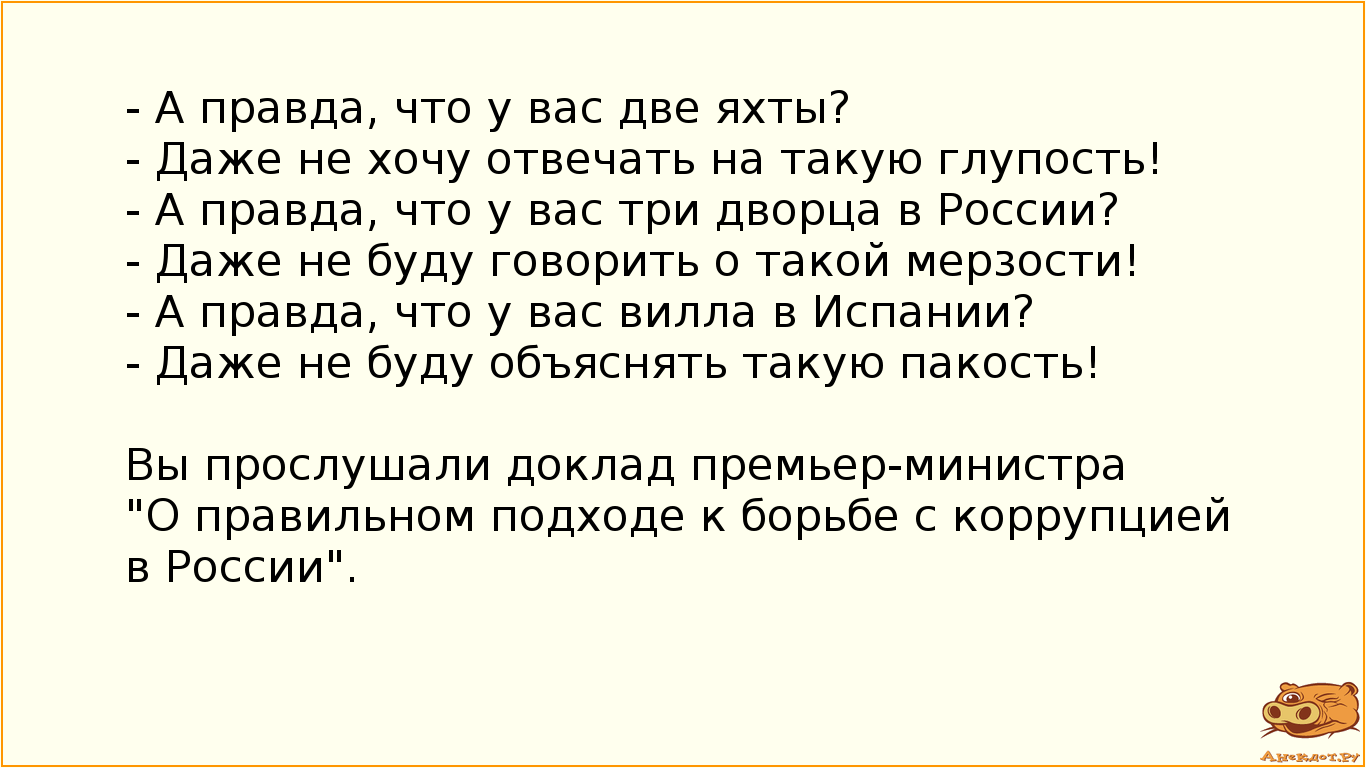 - А правда, что у вас две яхты?
- Даже не хочу отвечать на такую глупость!
- А правда, что у вас три…