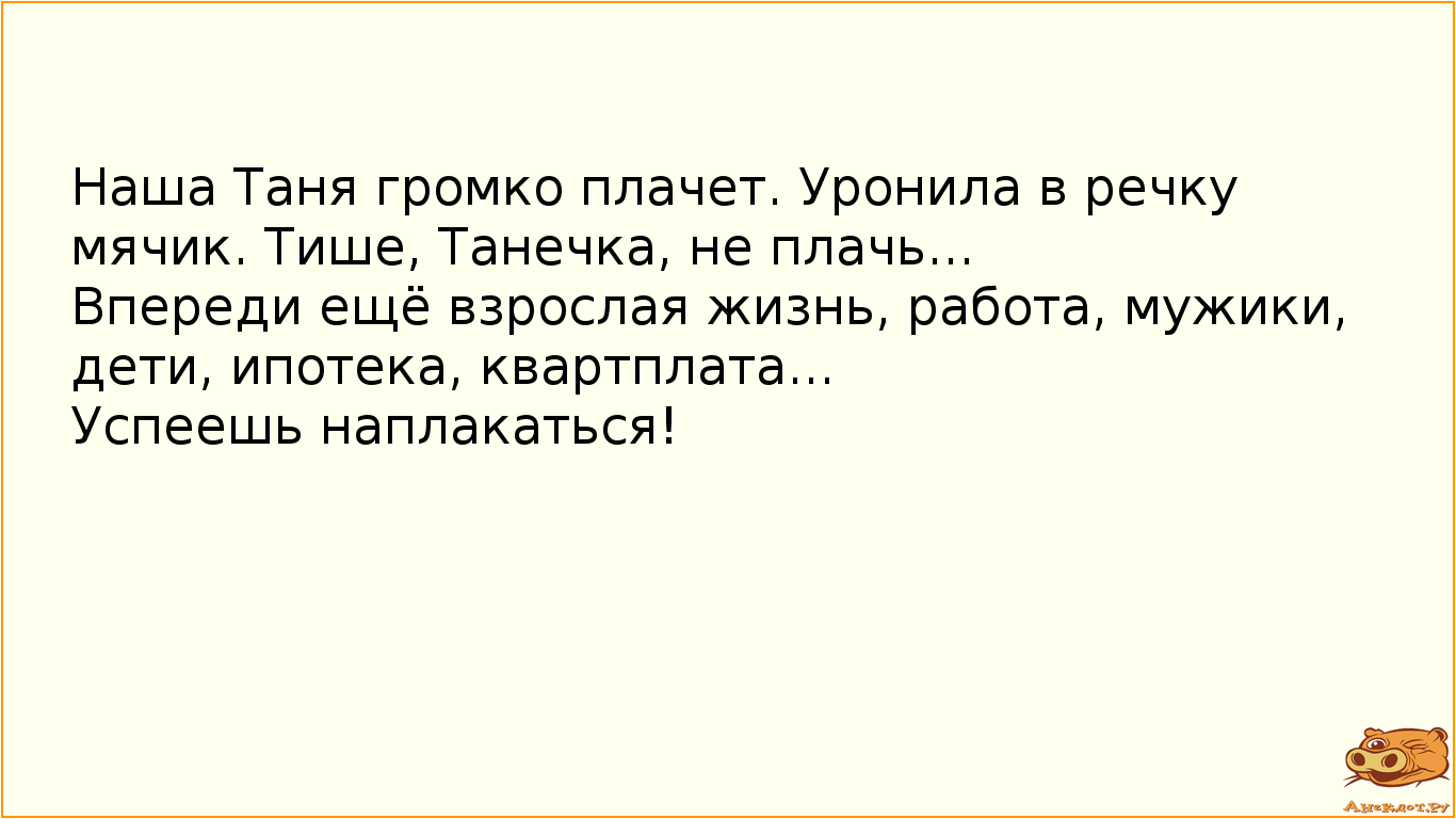 Наша Таня громко плачет. Уронила в речку мячик. Тише, Танечка, не плачь... Впереди ещё взрослая…