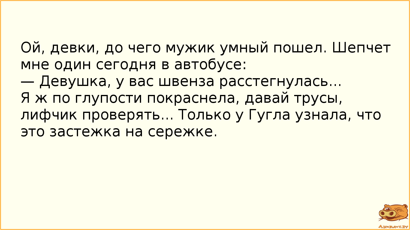 Ой, девки, до чего мужик умный пошел. Шепчет мне один сегодня в автобусе:
— Девушка, у вас швенза…