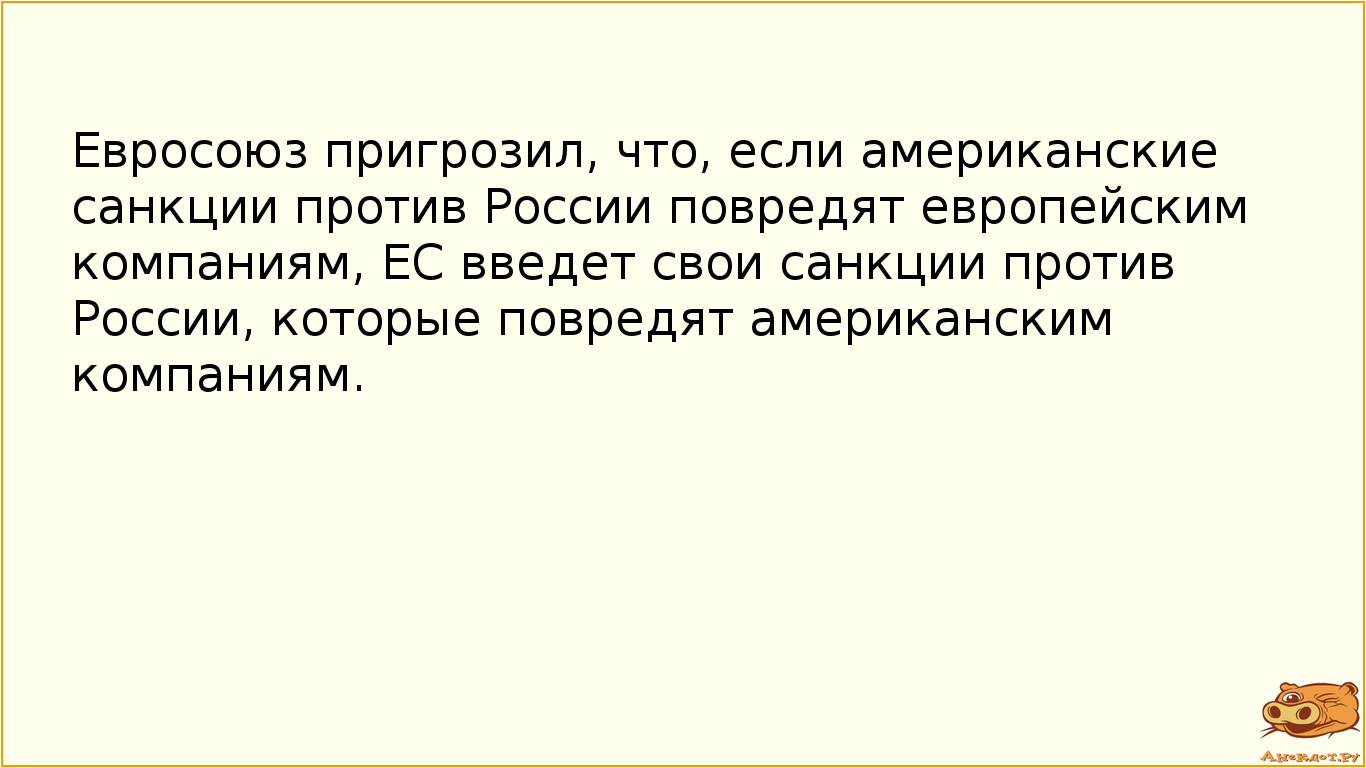 Евросоюз пригрозил, что, если американские санкции против России повредят европейским компаниям, ЕС…