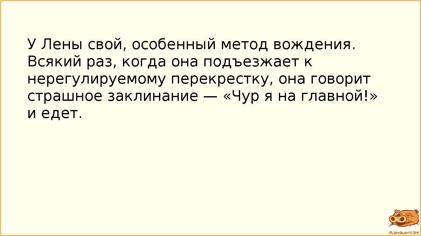 У Лены свой, особенный метод вождения. Всякий раз, когда она подъезжает к нерегулируемому…