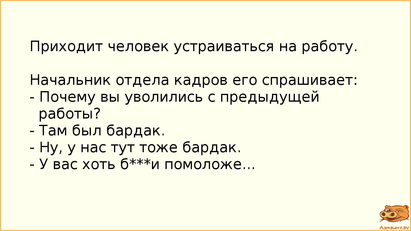 Приходит человек устраиваться на работу. 
Начальник отдела кадров его спрашивает:
 - Почему вы…