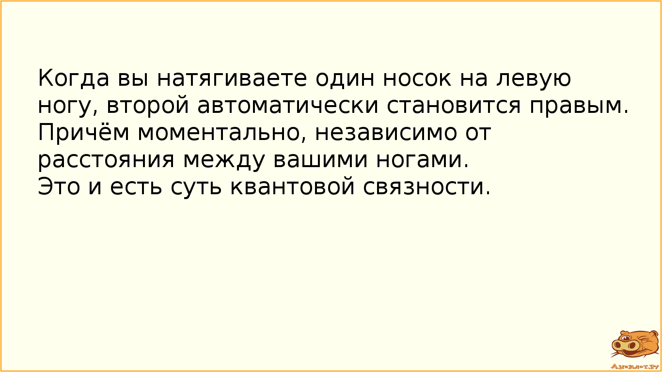 Когда вы натягиваете один носок на левую ногу, второй автоматически становится правым. Причём моментально, независимо от расстояния между вашими ногами. Это и есть суть квантовой связности.