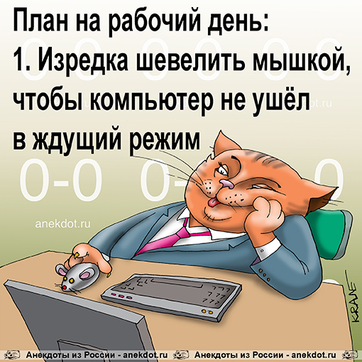 План на рабочий день:
1. Изредка шевелить мышкой, чтобы компьютер не ушёл в ждущий режим.