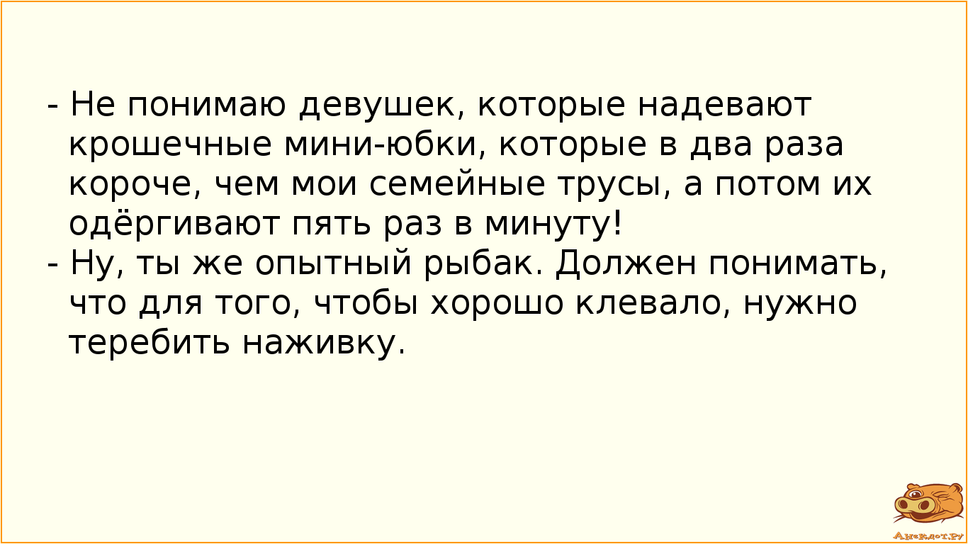 - Не понимаю девушек, которые надевают крошечные мини-юбки, которые в два раза короче, чем мои…