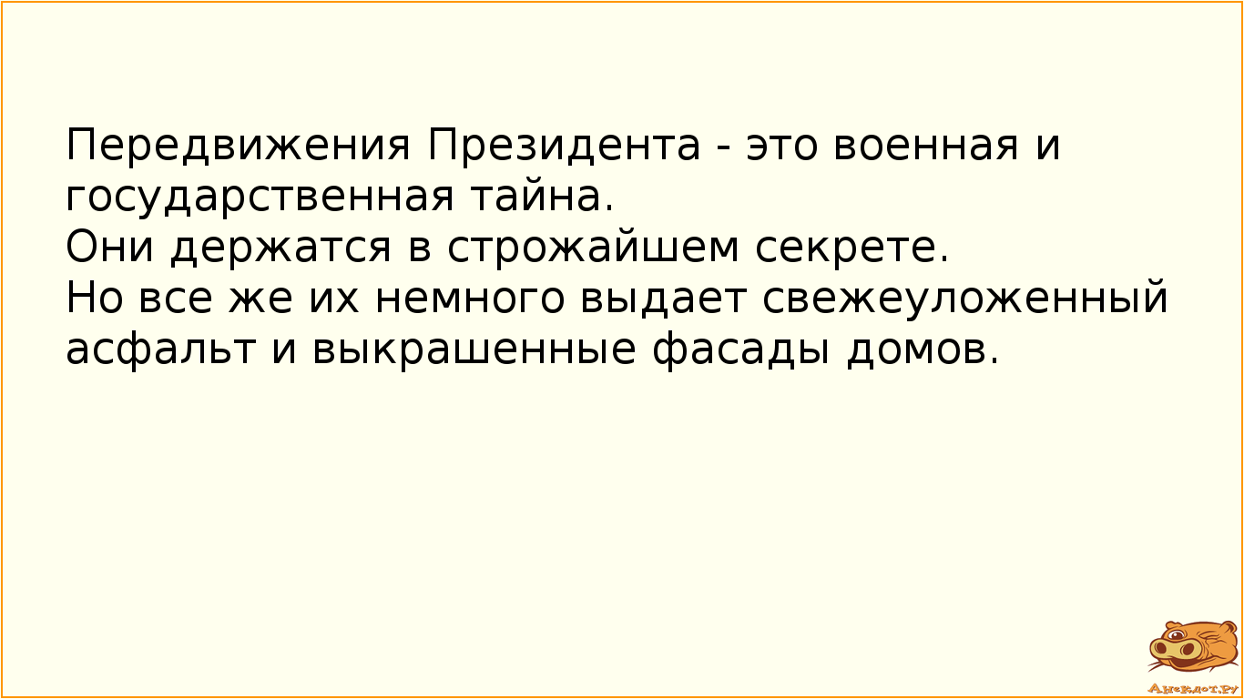 Передвижения Президента - это военная и государственная тайна.
Они держатся в строжайшем секрете.
Но…