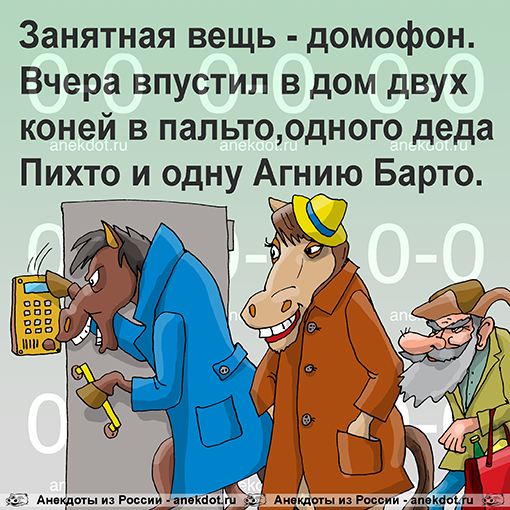 Занятная вещь - домофон. Вчера впустил в дом двух коней в пальто, одного деда Пихто и одну Агнию…