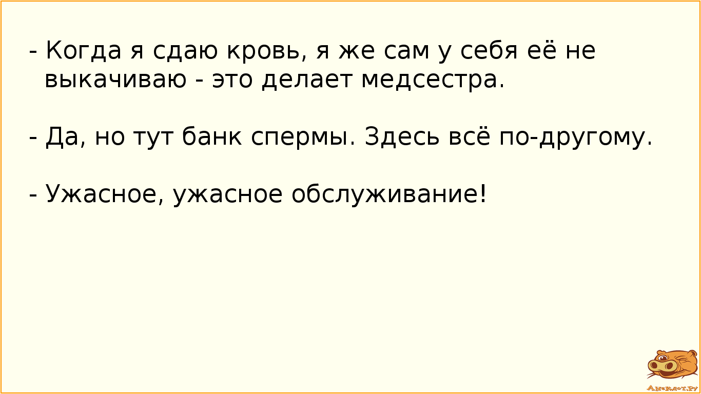 - Когда я сдаю кровь, я же сам у себя её не выкачиваю - это делает медсестра.
- Да, но тут банк…