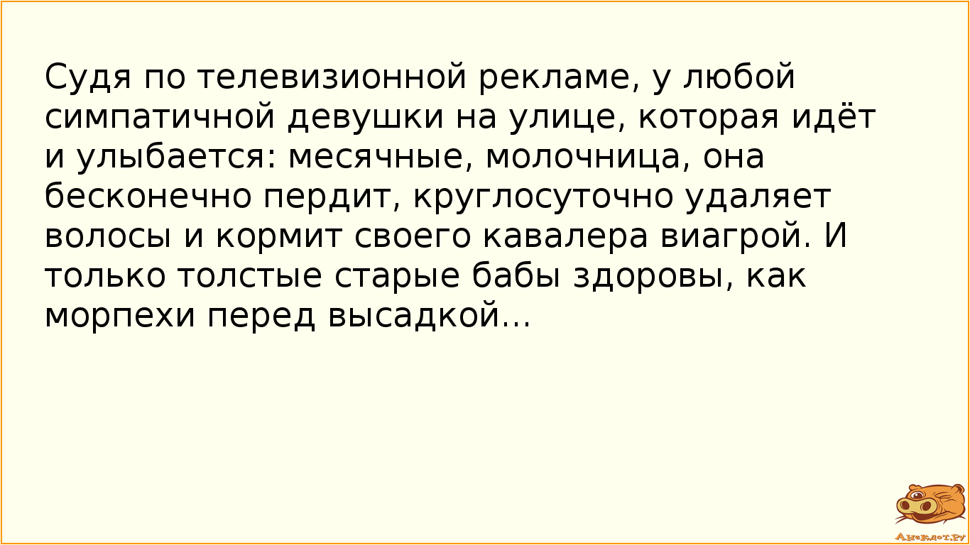 Судя по телевизионной рекламе, у любой симпатичной девушки на улице, которая идёт и улыбается:…