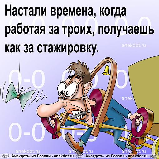 Настали времена, когда работая за троих, получаешь как за стажировку.