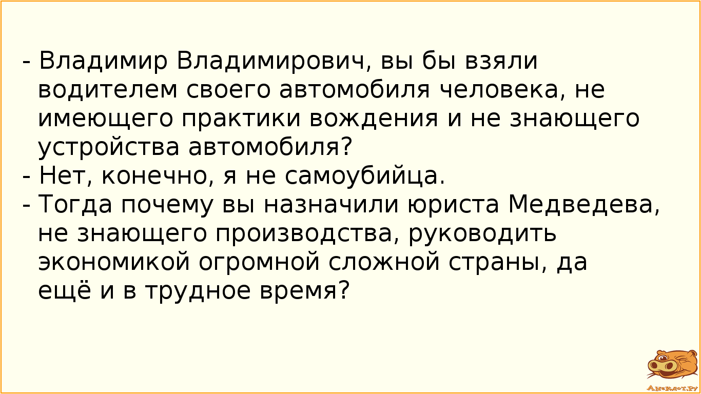 - Владимир Владимирович, вы бы взяли водителем своего автомобиля человека, не имеющего практики…