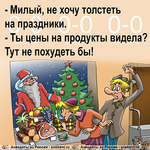 - Милый, не хочу толстеть на праздники. - Ты цены на продукты видела? Тут не похудеть бы!