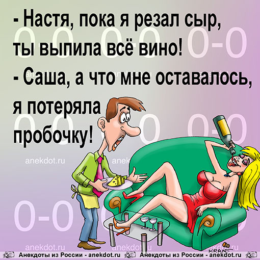 - Настя, пока я резал сыр, ты выпила всё вино! - Саша, а что мне оставалось, я потеряла пробочку!