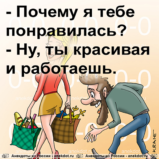 - Почему я тебе понравилась?
- Ну, ты красивая и работаешь.