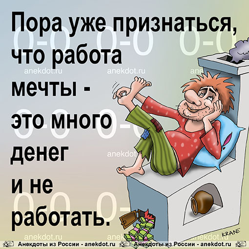 Пора уже признаться, что работа мечты - это много денег и не работать.