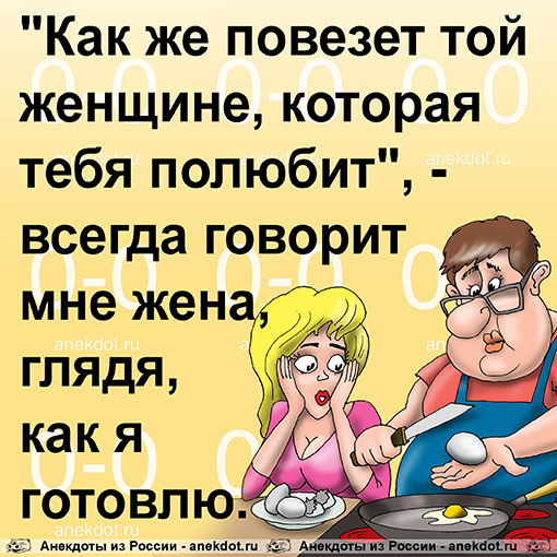 "Как же повезет той женщине, которая тебя полюбит", - всегда говорит мне жена, глядя, как я готовлю.