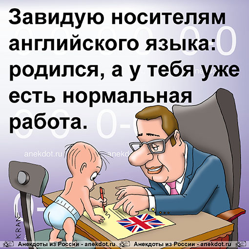 Завидую носителям английского языка: родился, а у тебя уже есть нормальная работа.