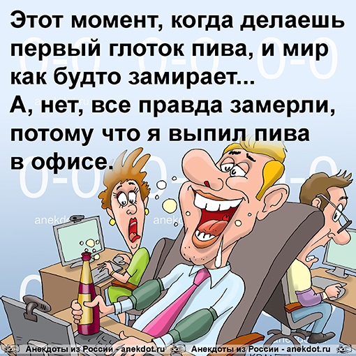 Этот момент, когда делаешь первый глоток пива, и мир как будто замирает... 
А, нет, все правда…