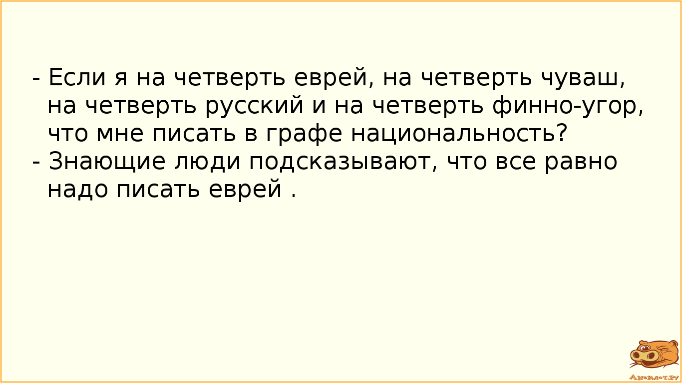 - Если я на четверть еврей, на четверть чуваш, на четверть русский и на четверть финно-угор, что мне…