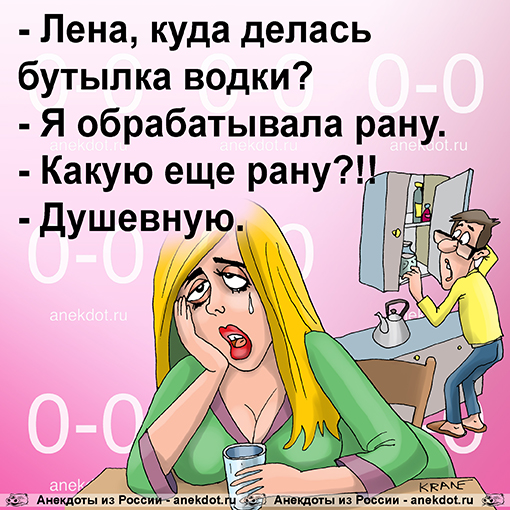 - Лена, куда делась бутылка водки? - Я обрабатывала рану. - Какую еще рану?!! - Душевную.